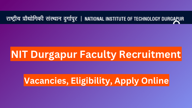 NIT Durgapur Faculty Recruitment 2024, 43 Vacancies, Eligibility, Apply Online