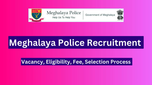 Meghalaya Police Recruitment 2024, Vacancy, Eligibility, Fee, Selection Process 